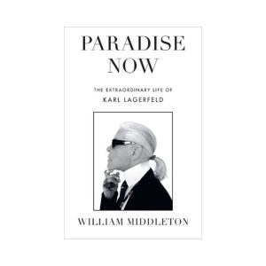 Paradise now the extraordinary life of Karl Lagerfeld by William Middleton